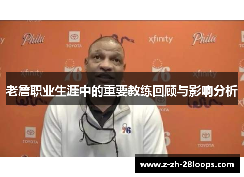 老詹职业生涯中的重要教练回顾与影响分析 老詹职业生涯中的重要教练回顾与影响分析