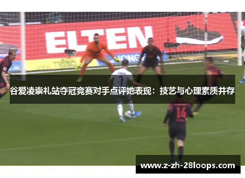 谷爱凌崇礼站夺冠竞赛对手点评她表现:技艺与心理素质并存 谷爱凌崇礼站夺冠竞赛对手点评她表现:技艺与心理素质并存