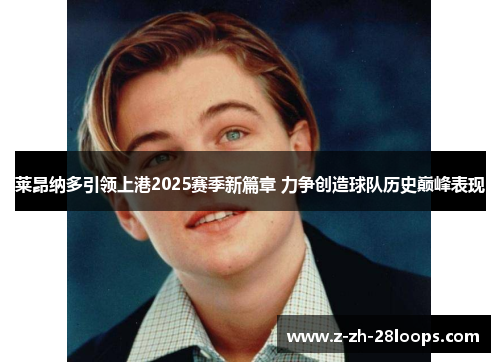 莱昂纳多引领上港2025赛季新篇章 力争创造球队历史巅峰表现