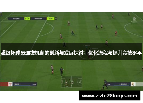 超级杯球员选拔机制的创新与发展探讨:优化流程与提升竞技水平 超级杯球员选拔机制的创新与发展探讨:优化流程与提升竞技水平