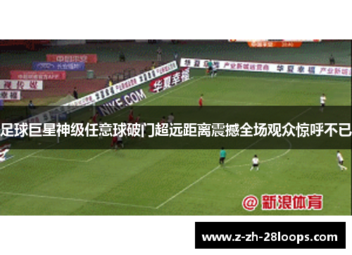 足球巨星神级任意球破门超远距离震撼全场观众惊呼不已 足球巨星神级任意球破门超远距离震撼全场观众惊呼不已