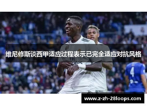 维尼修斯谈西甲适应过程表示已完全适应对抗风格